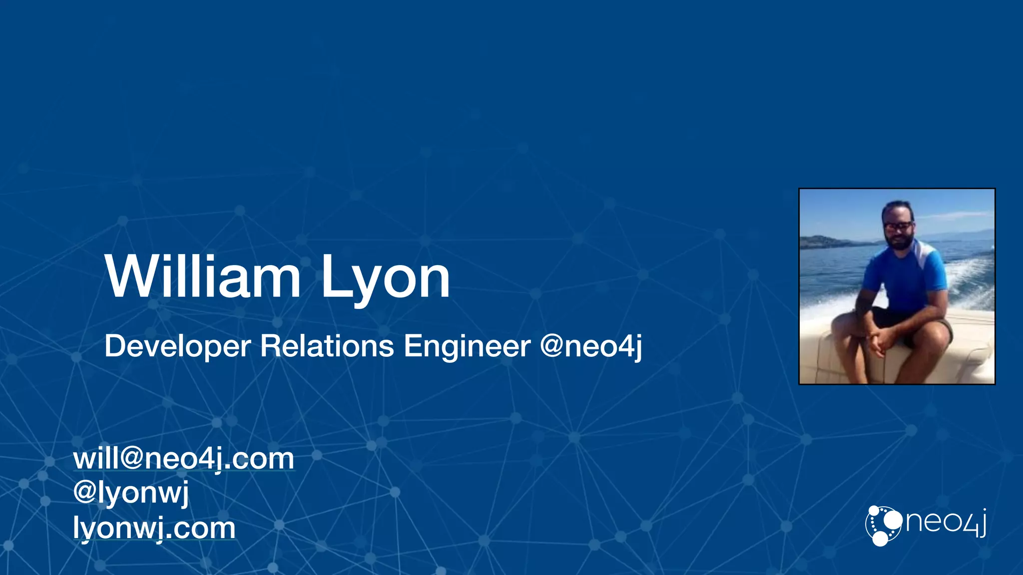 William Lyon
Developer Relations Engineer @neo4j
will@neo4j.com
@lyonwj
lyonwj.com
 