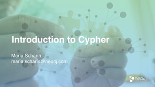 Maria Scharin
maria.scharin@neo4j.com
Introduction to Cypher
 