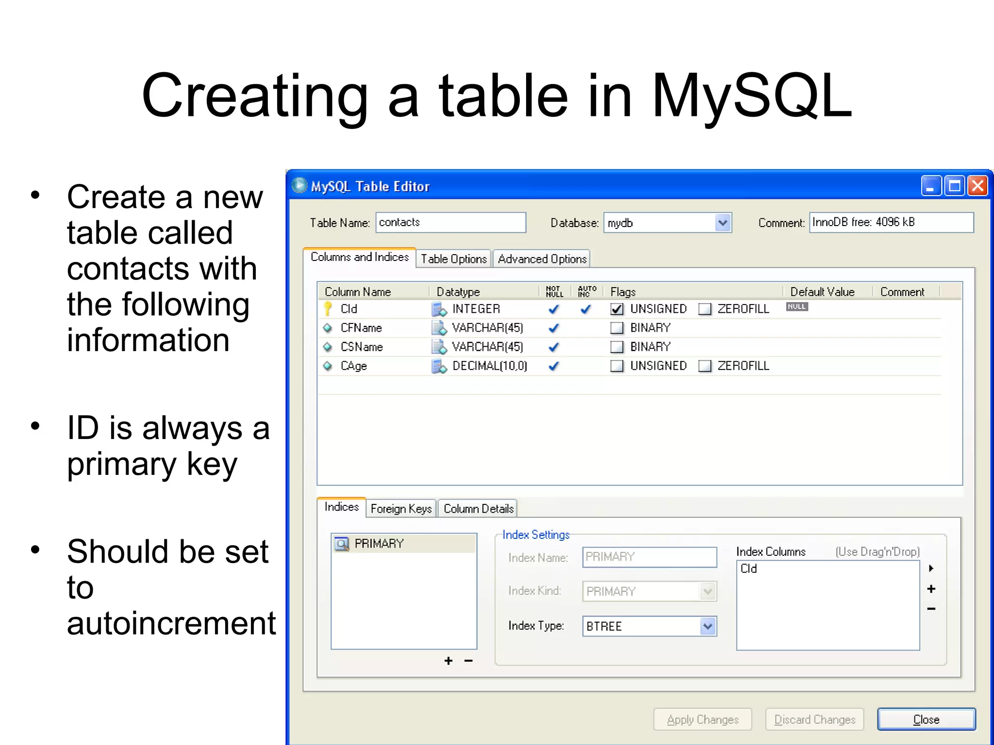 Creating a table in MySQL Create a new table called contacts with the following information ID is always a primary key Should be set  to autoincrement 