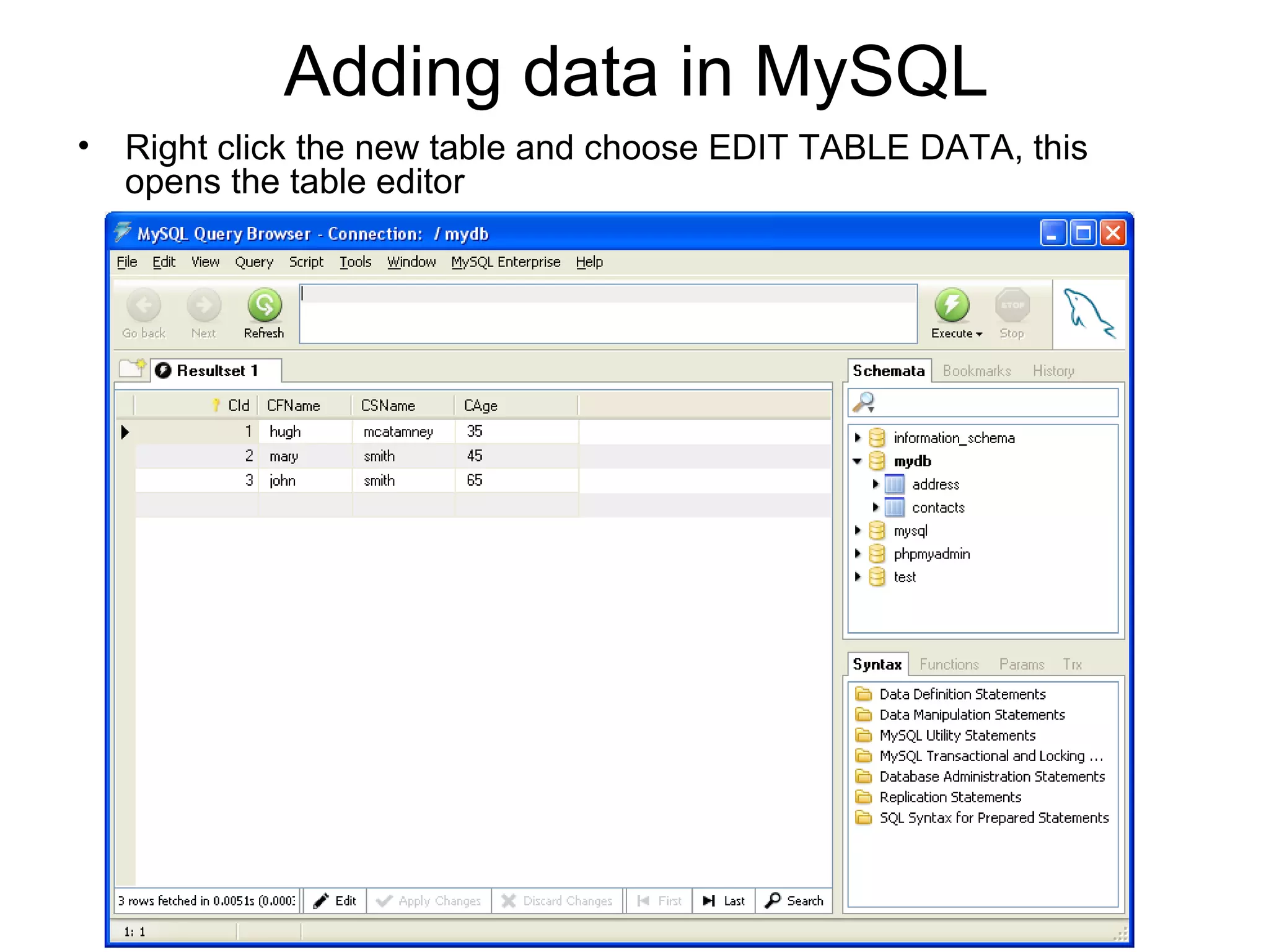Adding data in MySQL Right click the new table and choose EDIT TABLE DATA, this opens the table editor 