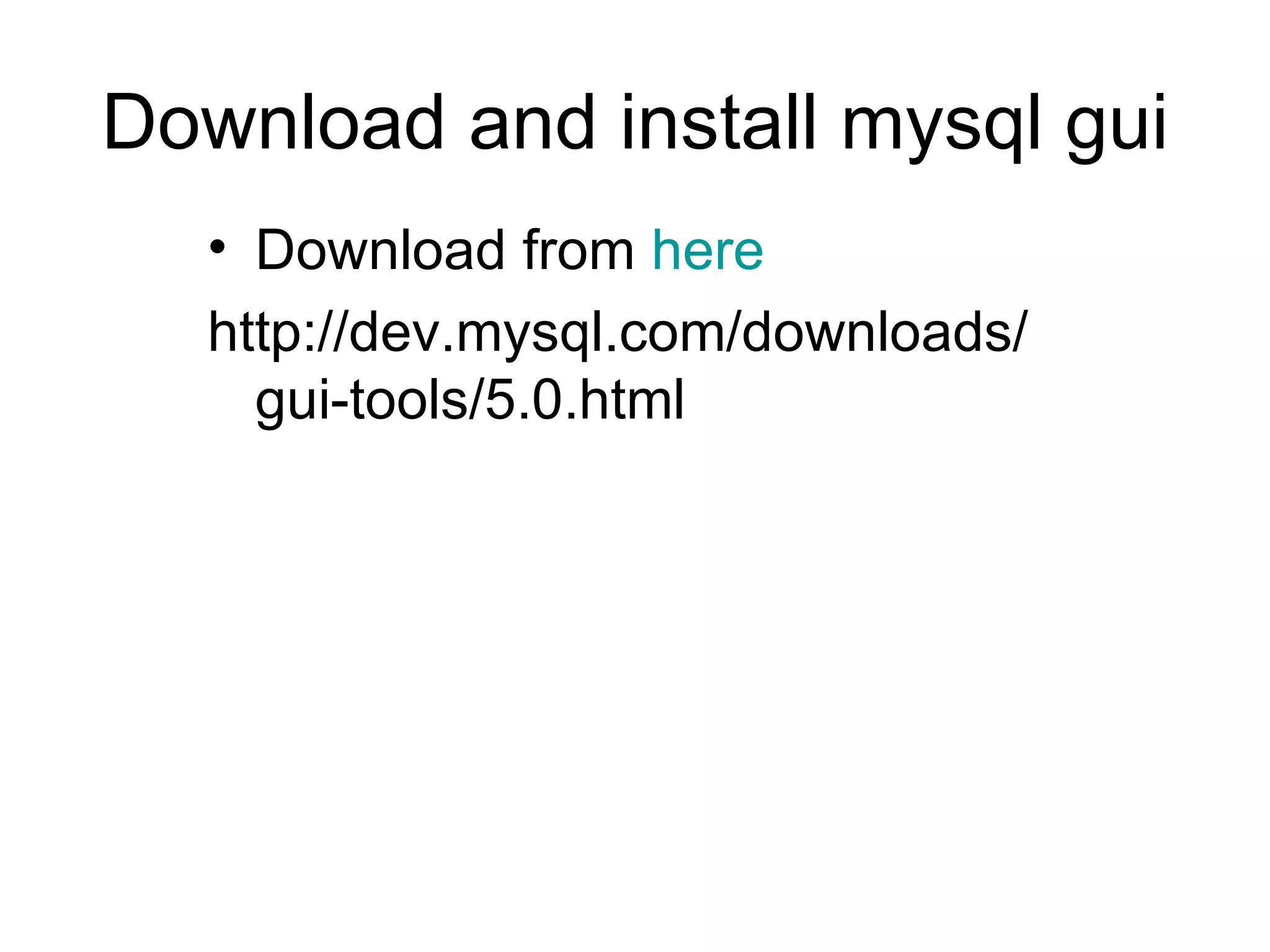 Download and install mysql gui Download from  here http://dev.mysql.com/downloads/gui-tools/5.0.html 
