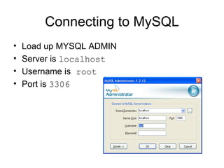 Connecting to MySQL Load up MYSQL ADMIN Server is  localhost Username is  root Port is  3306 