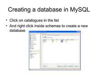 Creating a database in MySQL Click on catalogues in the list And right click inside schemas to create a new database 