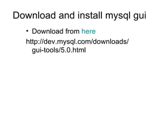 Download and install mysql gui Download from  here http://dev.mysql.com/downloads/gui-tools/5.0.html 