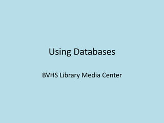 Using Databases
BVHS Library Media Center
 