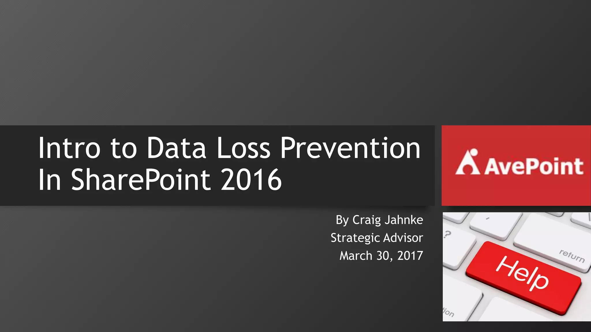 Intro to Data Loss Prevention
In SharePoint 2016
By Craig Jahnke
Strategic Advisor
March 30, 2017
 