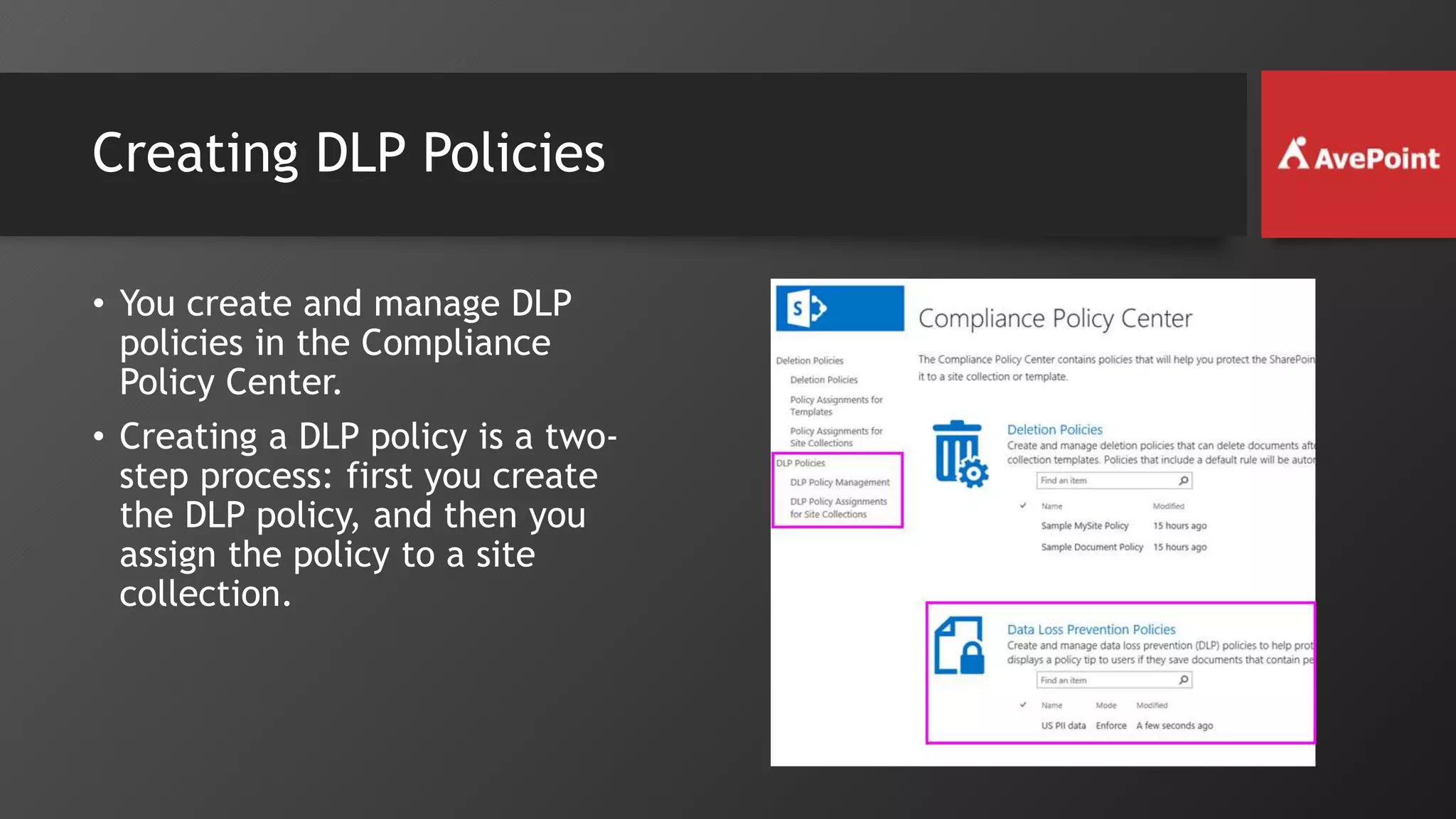 Creating DLP Policies
• You create and manage DLP
policies in the Compliance
Policy Center.
• Creating a DLP policy is a two-
step process: first you create
the DLP policy, and then you
assign the policy to a site
collection.
 