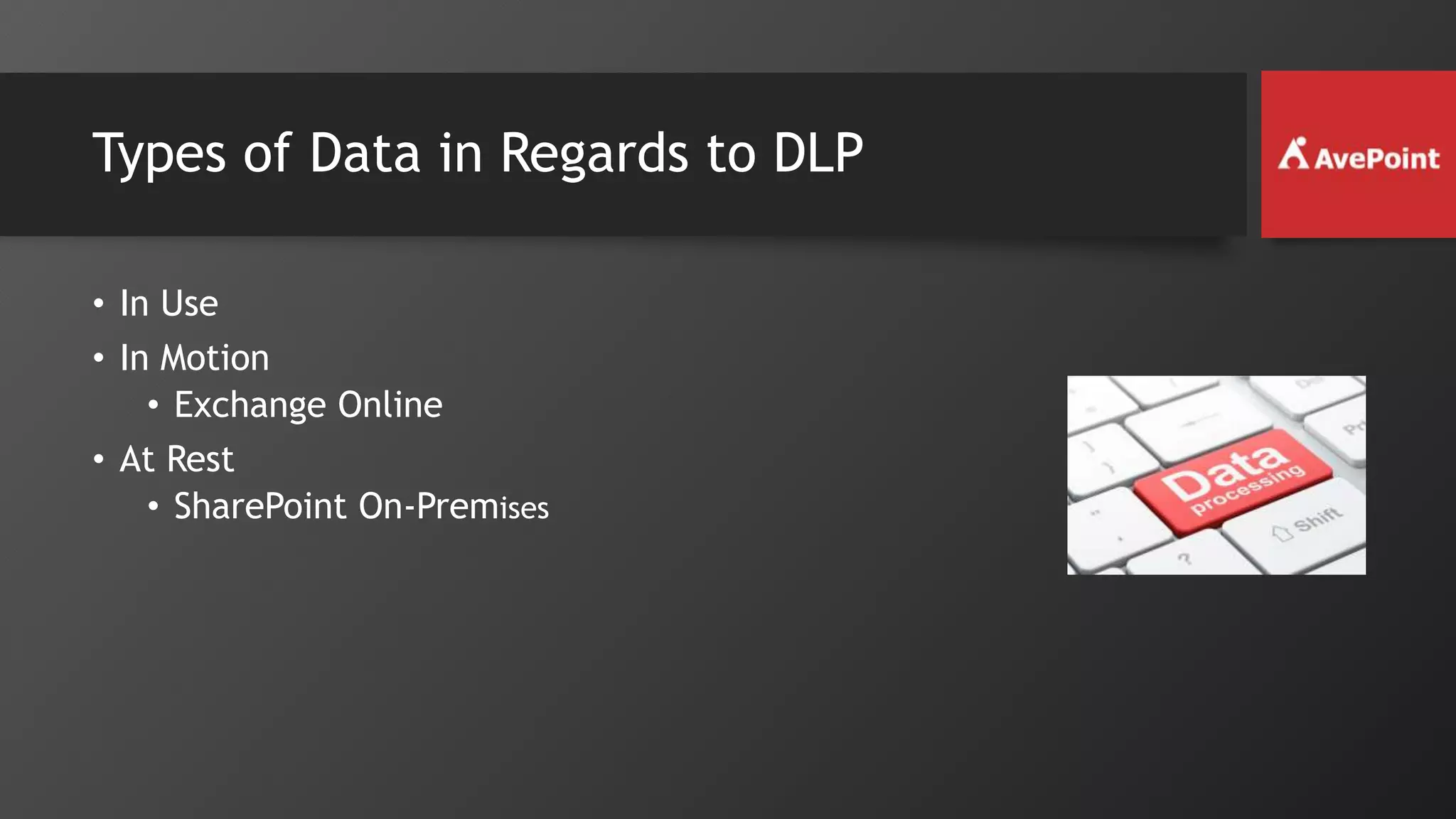 Types of Data in Regards to DLP
• In Use
• In Motion
• Exchange Online
• At Rest
• SharePoint On-Premises
 
