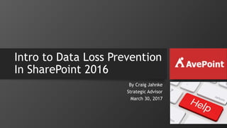 Intro to Data Loss Prevention
In SharePoint 2016
By Craig Jahnke
Strategic Advisor
March 30, 2017
 