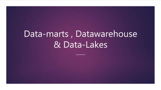 Data-marts , Datawarehouse
& Data-Lakes
 