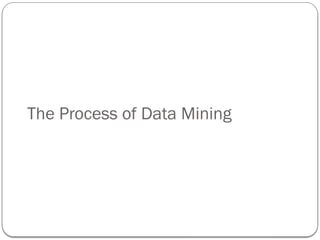 The Process of Data Mining
 