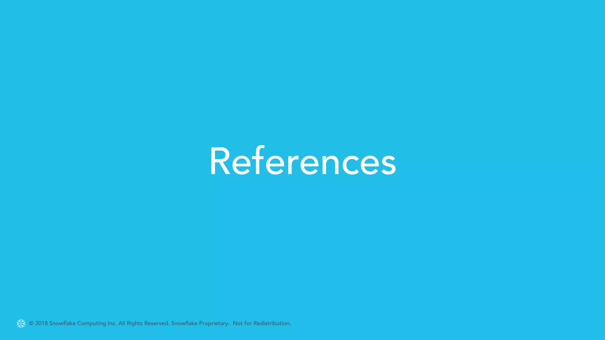 © 2018 Snowflake Computing Inc. All Rights Reserved. Snowflake Proprietary. Not for Redistribution.
References
 