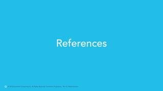 © 2018 Snowflake Computing Inc. All Rights Reserved. Snowflake Proprietary. Not for Redistribution.
References
 