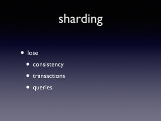 sharding
• lose 	

• consistency	

• transactions	

• queries
 