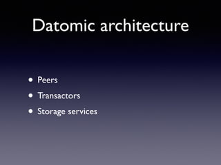 Datomic architecture
• Peers	

• Transactors	

• Storage services
 