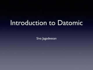 Introduction to Datomic
Siva Jagadeesan
 