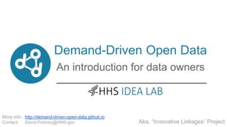 Demand-Driven Open Data
More info:
Contact:
http://ddod.us
David.Portnoy@HHS.gov, @DPortnoy
Introduction to DDOD for
Data Owners
 
