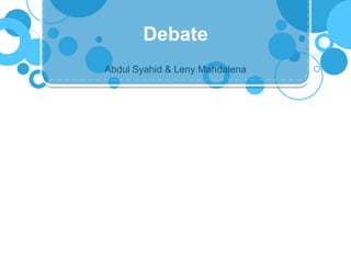 Abdul Syahid & Leny Mahdalena
Debate
 