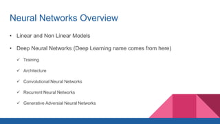 Neural Networks Overview
• Linear and Non Linear Models
• Deep Neural Networks (Deep Learning name comes from here)
 Trai...