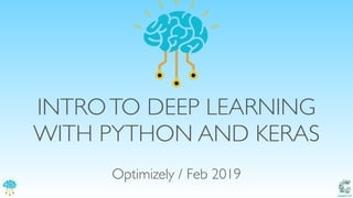 Catalit LLC
INTROTO DEEP LEARNING
WITH PYTHON AND KERAS
Optimizely / Feb 2019
 