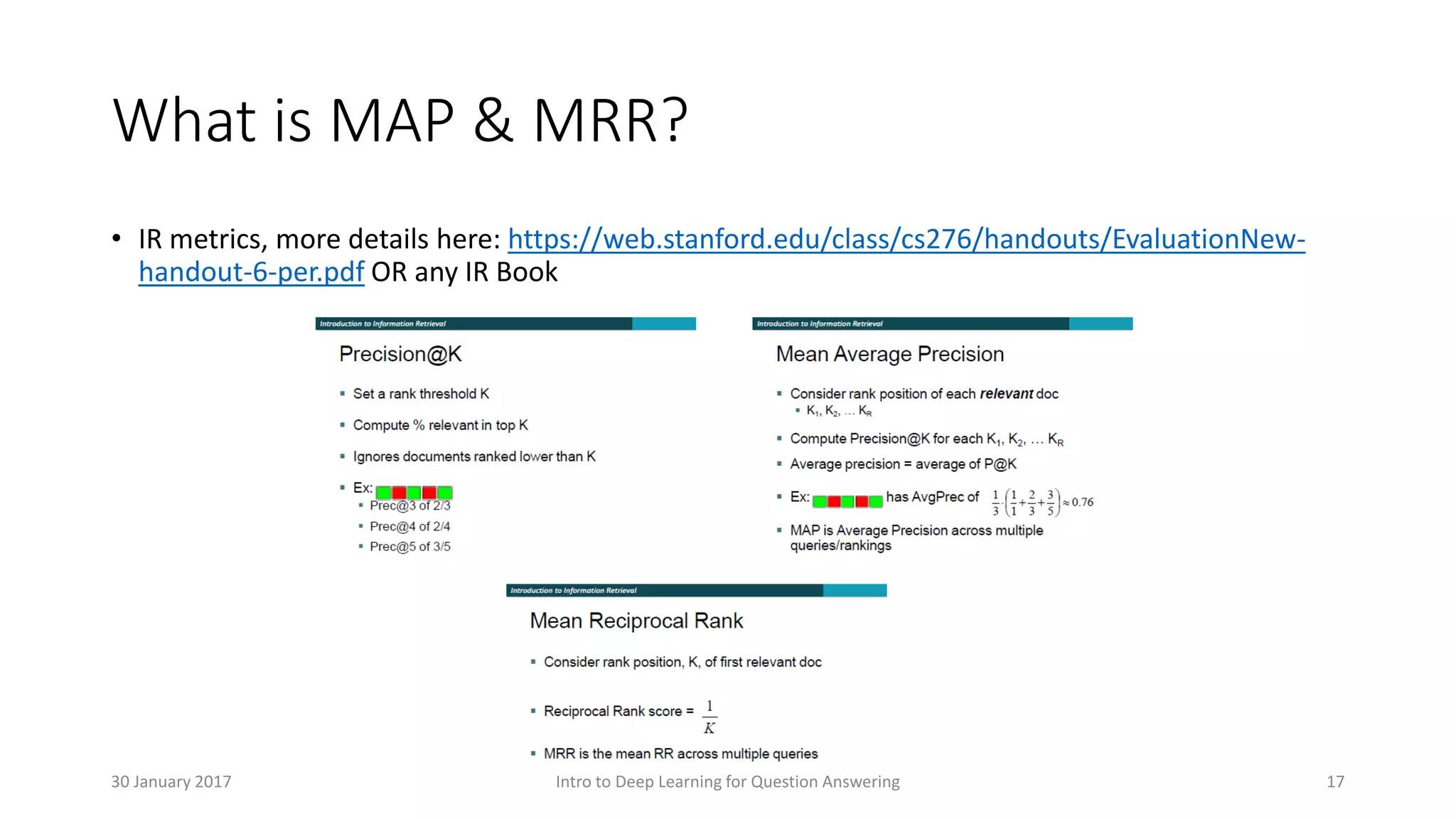 What is MAP & MRR?
• IR metrics, more details here: https://web.stanford.edu/class/cs276/handouts/EvaluationNew-
handout-6-per.pdf OR any IR Book
Intro to Deep Learning for Question Answering 1730 January 2017
 