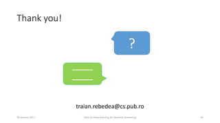 Thank you!
traian.rebedea@cs.pub.ro
Intro to Deep Learning for Question Answering
_____
_____
4330 January 2017
 
