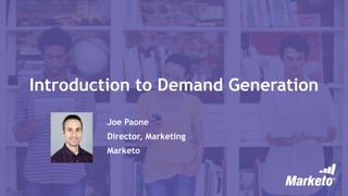 Introduction to Demand Generation
Joe Paone
Director, Marketing
Marketo
 