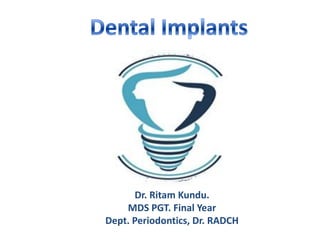 Dr. Ritam Kundu.
MDS PGT. Final Year
Dept. Periodontics, Dr. RADCH
 
