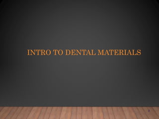 INTRO TO DENTAL MATERIALS
 