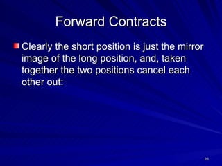 Forward Contracts Clearly the short position is just the mirror image of the long position, and, taken together the two positions cancel each other out: 