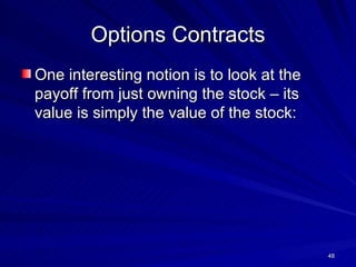 Options Contracts One interesting notion is to look at the payoff from just owning the stock – its value is simply the value of the stock: 