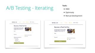 A/B Testing - Iterating
Tools:
• VWO
• Optimizely
• Manual development
 