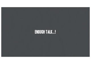 Enough talk..!
 