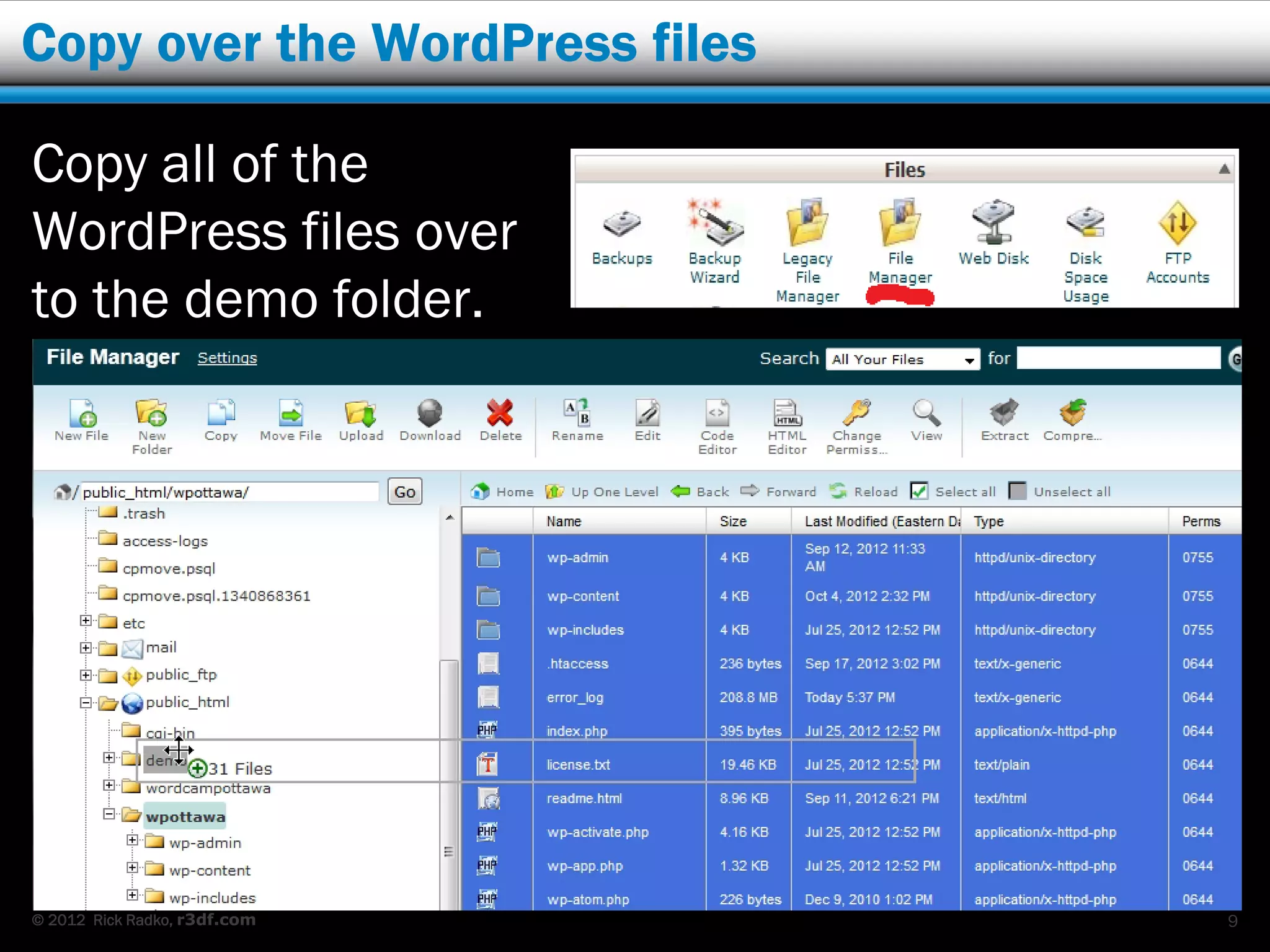 Copy over the WordPress files

Copy all of the
WordPress files over
to the demo folder.




© 2012 Rick Radko, r3df.com     9
 