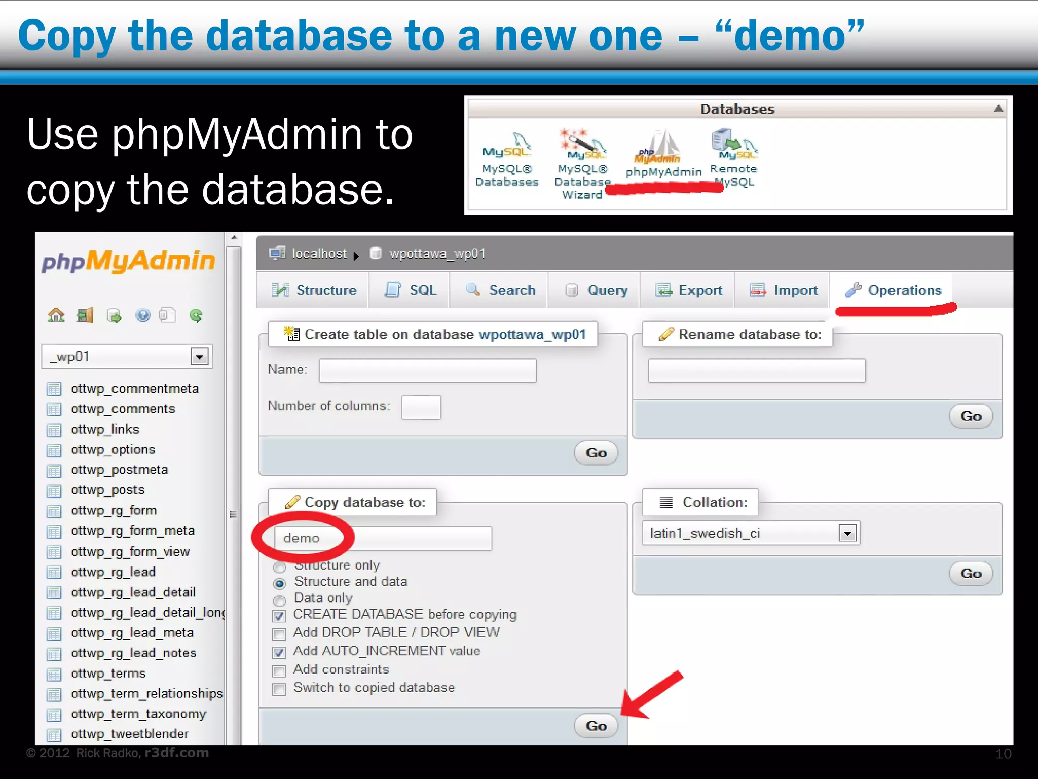 Copy the database to a new one – “demo”

Use phpMyAdmin to
copy the database.




© 2012 Rick Radko, r3df.com               10
 