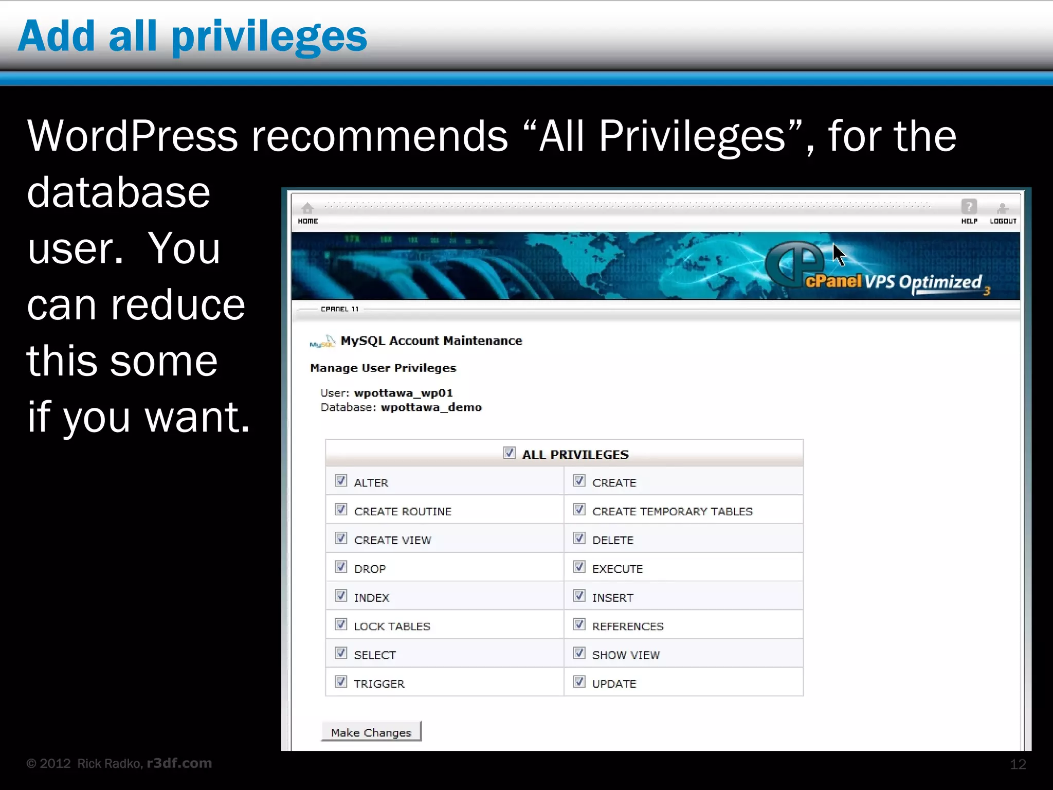 Add all privileges

WordPress recommends “All Privileges”, for the
database
user. You
can reduce
this some
if you want.




© 2012 Rick Radko, r3df.com                      12
 