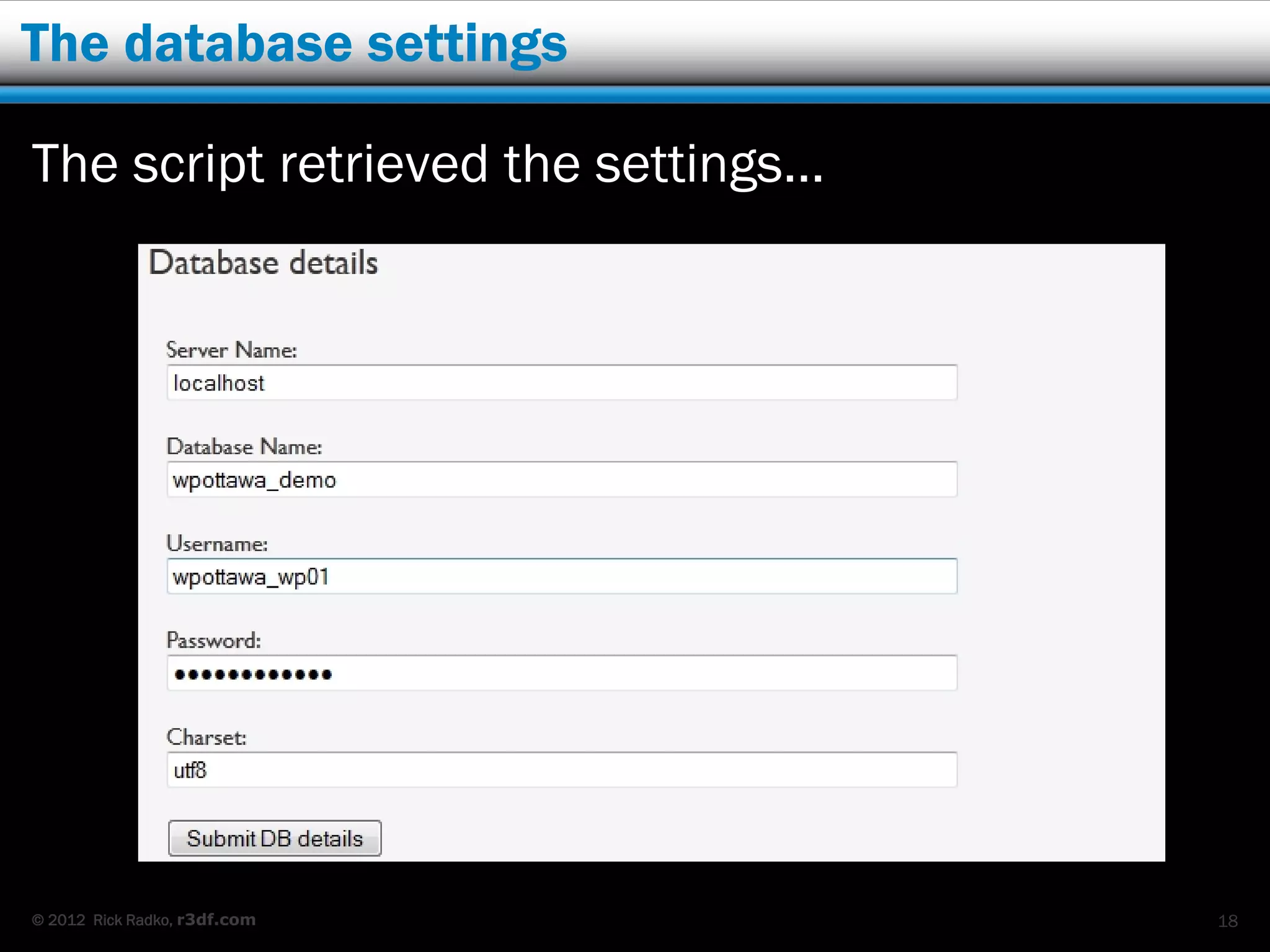 The database settings

The script retrieved the settings…




© 2012 Rick Radko, r3df.com          18
 