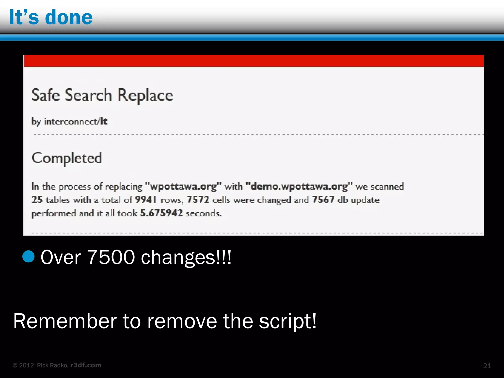 It’s done




   Over 7500 changes!!!


Remember to remove the script!
© 2012 Rick Radko, r3df.com      21
 