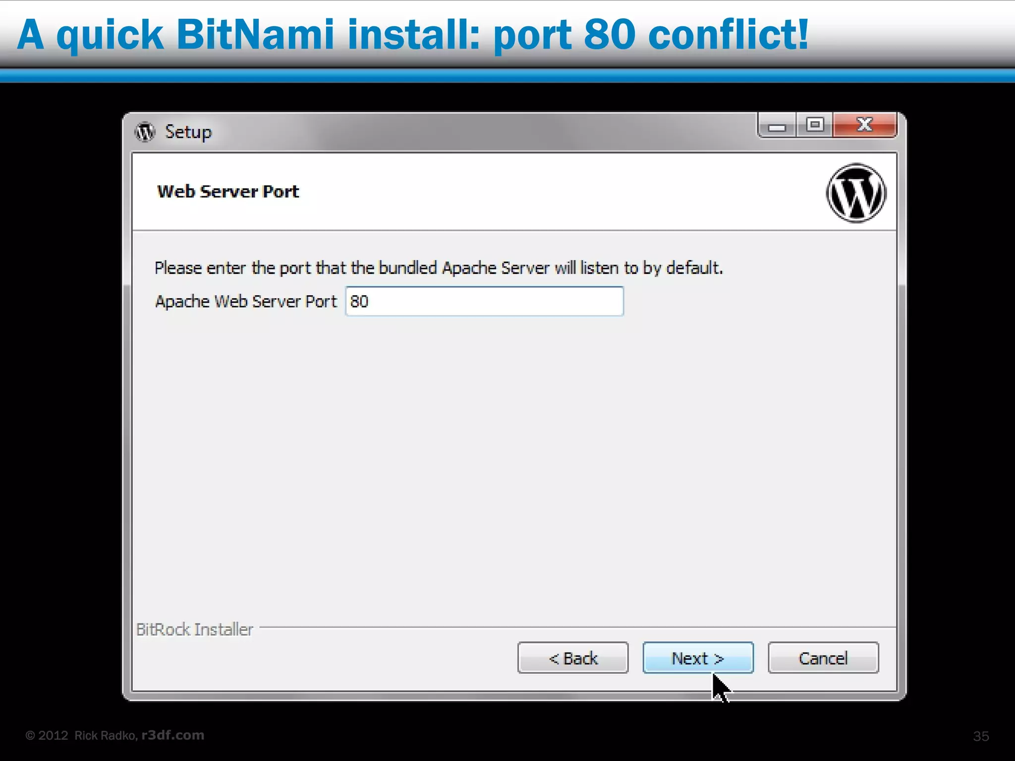 A quick BitNami install: port 80 conflict!




© 2012 Rick Radko, r3df.com                  35
 
