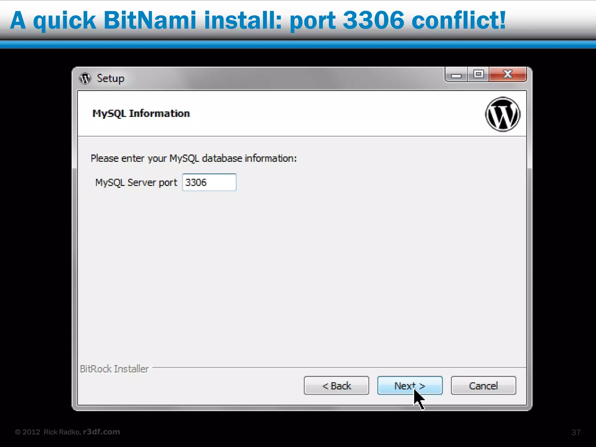 A quick BitNami install: port 3306 conflict!




© 2012 Rick Radko, r3df.com                    37
 