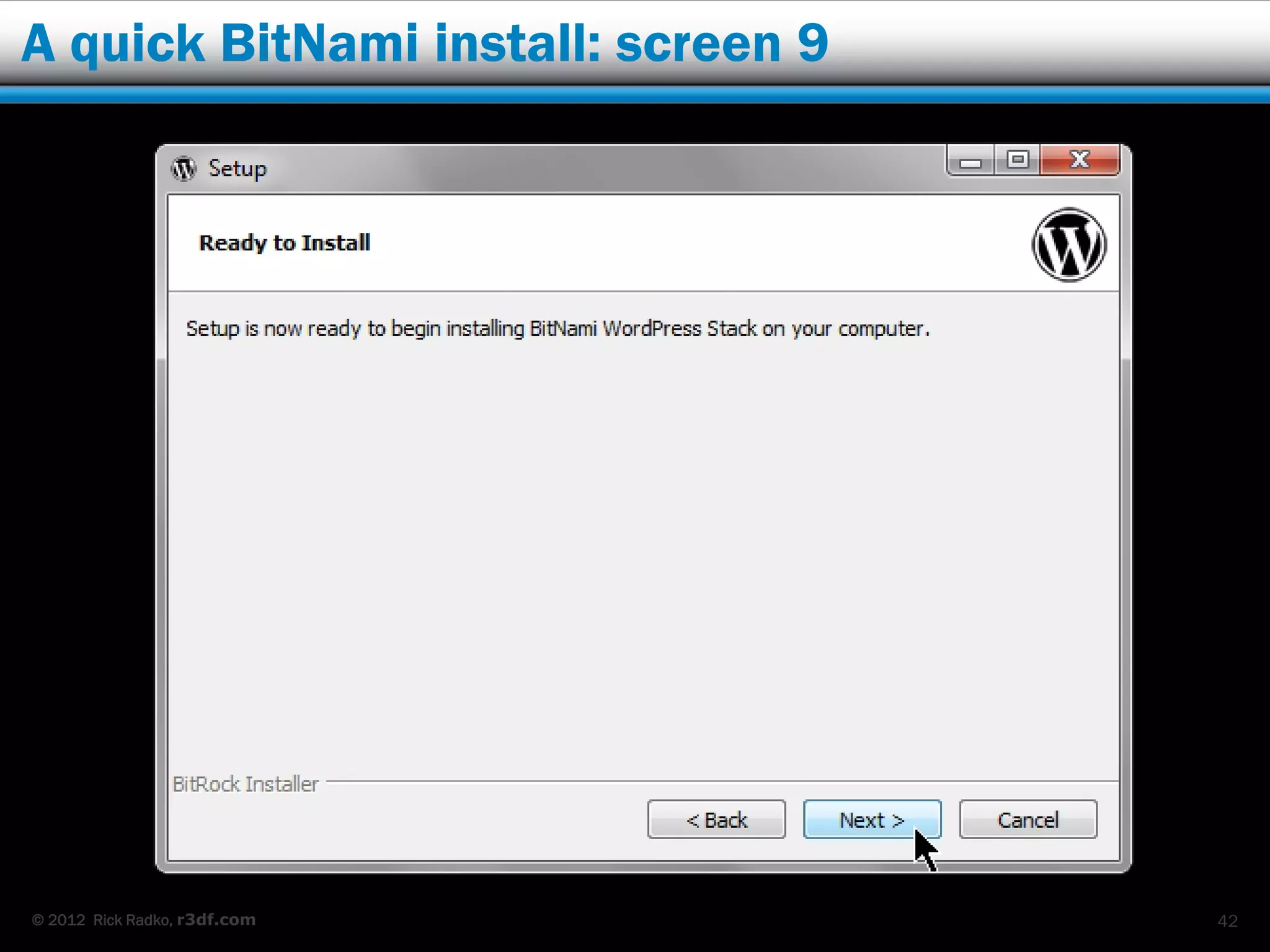 A quick BitNami install: screen 9




© 2012 Rick Radko, r3df.com         42
 