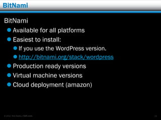 BitNami

BitNami
   Available for all platforms
   Easiest to install:
         If you use the WordPress version.
         http://bitnami.org/stack/wordpress
   Production ready versions
   Virtual machine versions
   Cloud deployment (amazon)



© 2012 Rick Radko, r3df.com                    28
 