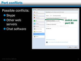 Port conflicts

Possible conflicts:
   Skype
   Other web
    servers
   Chat software




© 2012 Rick Radko, r3df.com   36
 