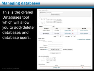 Managing databases

This is the cPanel
Databases tool
which will allow
you to add/delete
databases and
database users.




© 2012 Rick Radko, r3df.com   52
 
