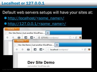 Localhost or 127.0.0.1

Default web servers setups will have your sites at:
   http://localhost/<some_name>/
   http://127.0.0.1/<some_name>/




© 2012 Rick Radko, r3df.com                           54
 
