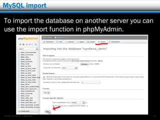 MySQL import

To import the database on another server you can
use the import function in phpMyAdmin.




© 2012 Rick Radko, r3df.com                    68
 