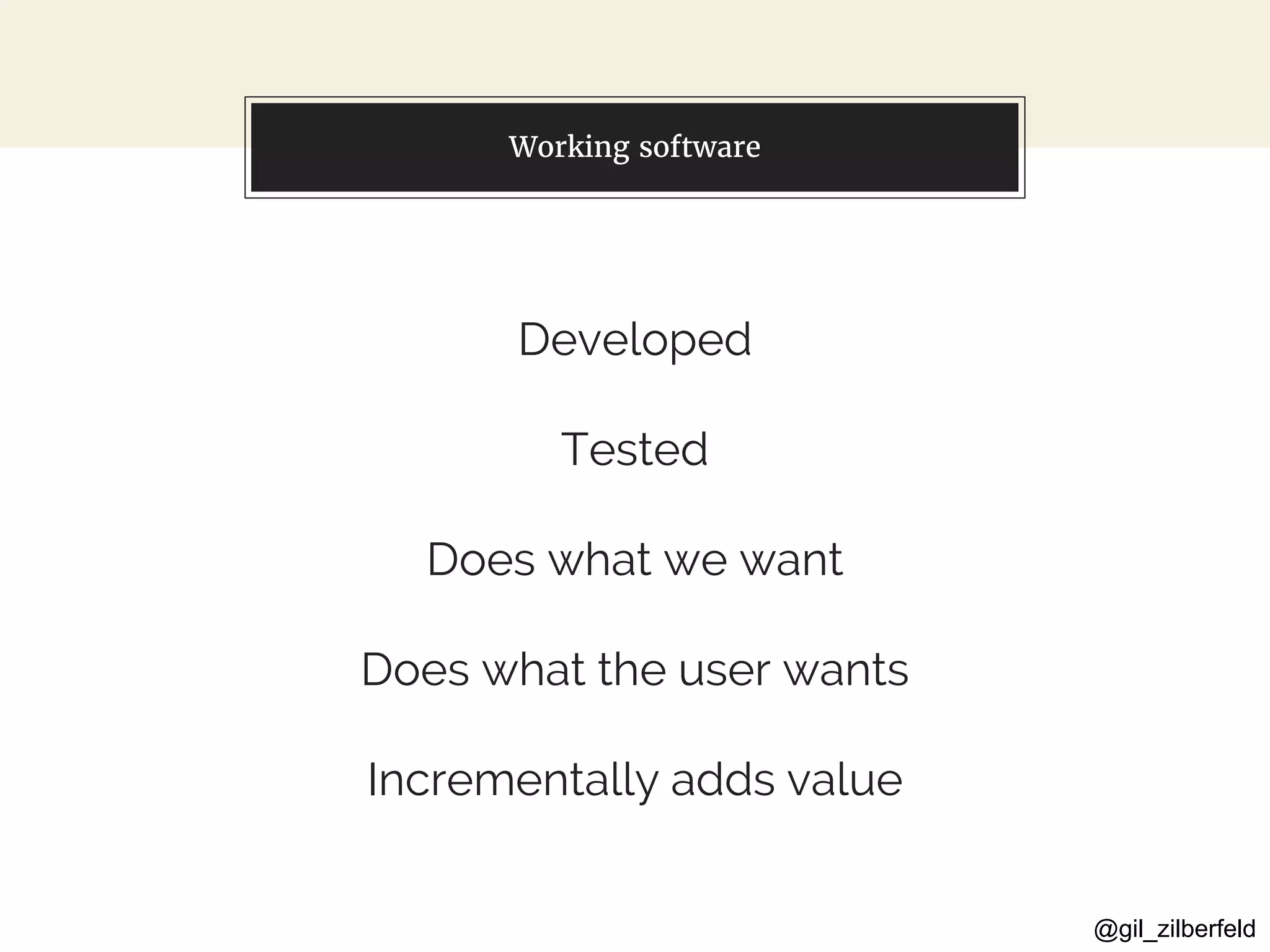 @gil_zilberfeld
Working software
Developed
Tested
Does what we want
Does what the user wants
Incrementally adds value
 