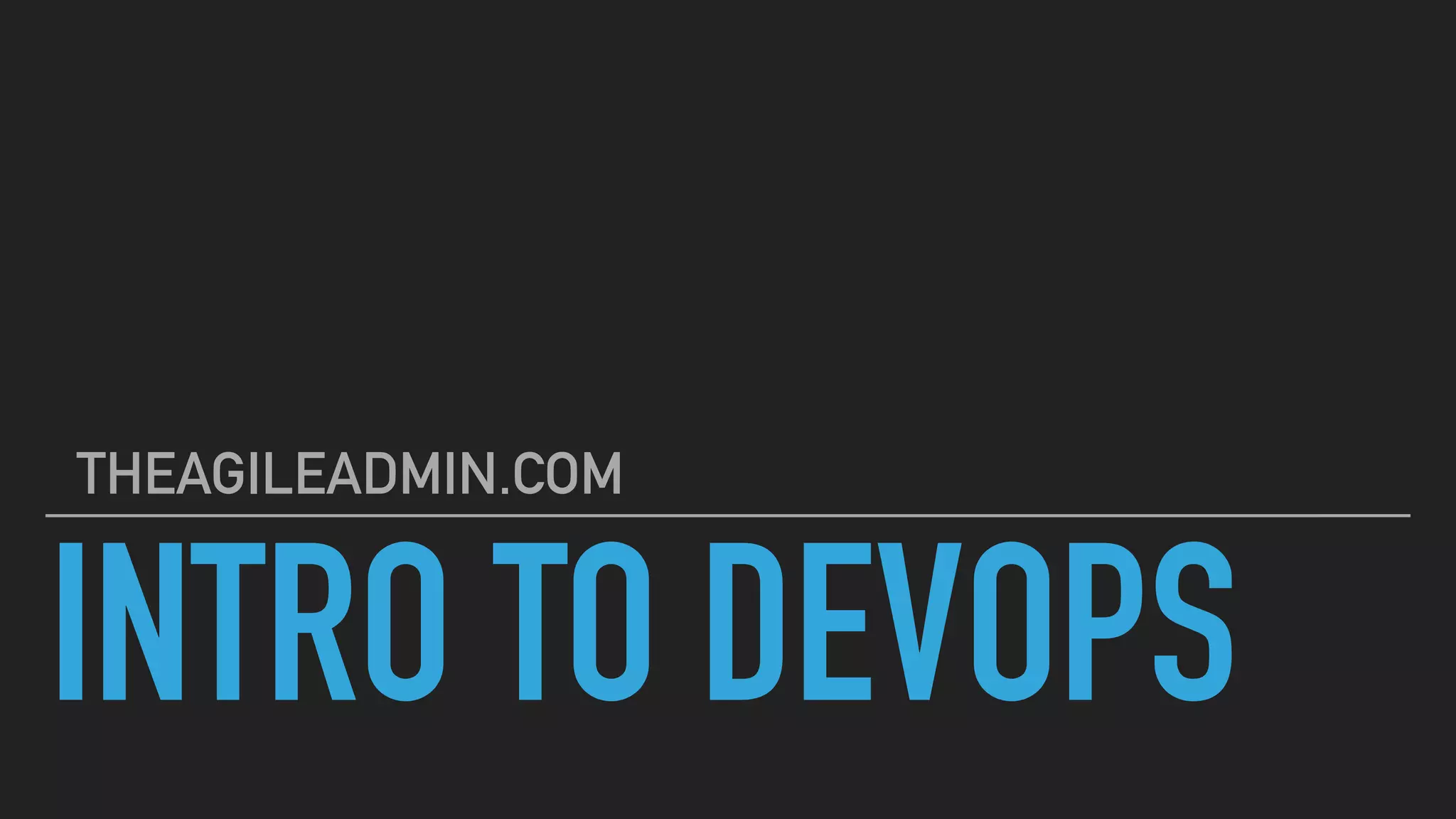 INTRO TO DEVOPS
THEAGILEADMIN.COM
 