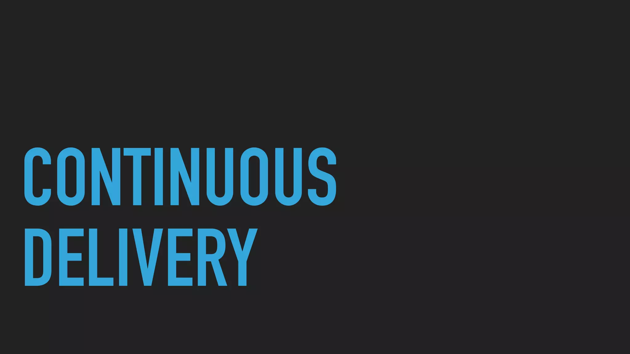CONTINUOUS  
DELIVERY
 
