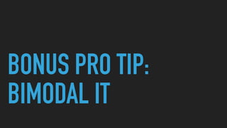 BONUS PRO TIP:
BIMODAL IT
 